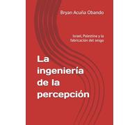 La ingeniería de la percepción: Israel, Palestina y la fabricación del sesgo