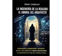 LA INGENIERÍA DE LA REALIDAD: EL UMBRAL DEL ARQUITECTO: BIOINGENIERÍA, GEOINGENIERÍA, INGENIERÍA SOCIAL Y DEL CONFLICTO: MANUAL PARA RECUPERAR LA ... DEL CONTROL GLOBAL (HAZLO FÁCIL. DESPIERTA)