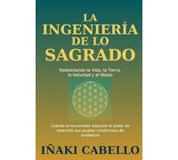 LA INGENIERIA DE LO SAGRADO: REDISEÑANDO ÑA VIDA , LA TIERRA , LA VOLUNTAD Y EL MIEDO (HAZLO FÁCIL. DESPIERTA)