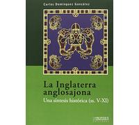 La Inglaterra anglosajona: Una síntesis histórica (ss. V-XI): 6 (Biblioteca básica)