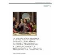 La iniciación cristiana en la Iglesia latina: el orden tradicional y los fundamentos teológicos y canónicos