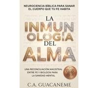 La Inmunología del Alma: Neurociencia Bíblica para Sanar el Cuerpo que Tu Fe Habita (Neuroteología del Sistema Nervioso)
