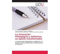 La Innovación Pedagógica y Didáctica: un aporte transformador: La Innovación Pedagógica y Didáctica: un aporte transformador para la Educación y el Deporte