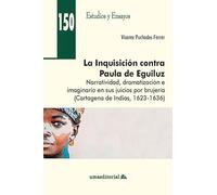 La Inquisición contra Paula de Eguiluz: Narratividad, dramatización e imaginario en sus juicios por brujería (Cartagena de Indias, 1623-1636): 150 (Estudios y Ensayos)