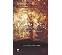 La inquisición: ¿decadencia, abolición o reconversión?: El fin del santo oficio en la América Hispana y el auge de las nuevas formas de sociabilidad ... 1 (Biblioteca Jurídica de Bolsillo)
