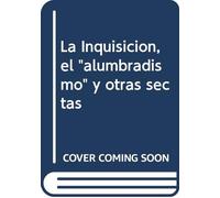 La Inquisición, El "Alumbradismo" y Otras Sectas