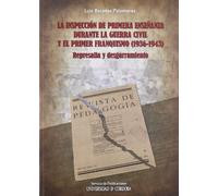 La inspección de primera enseñanza durante la Guerra Civil y el primer franquismo. Represalia y desgarramiento (1936-1943) (SIN COLECCION)