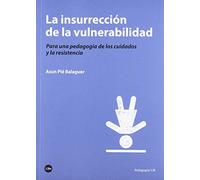 LA INSURRECCIÓN DE LA VULNERABILIDAD: Para una pedagogía de los cuidados y la resistencia (PEDAGOGIES UB)