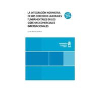 La integración normativa de los Derechos Laborales Fundamentales en los sistemas comerciales internacionales (Monografías)