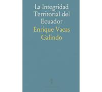 La Integridad Territorial del Ecuador: Geografía, historia y derecho detrás de las reclamaciones y fronteras nacionales