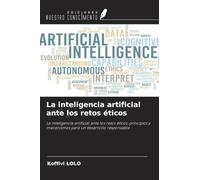 La inteligencia artificial ante los retos éticos: La inteligencia artificial ante los retos éticos: principios y mecanismos para un desarrollo responsable