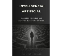 LA INTELIGENCIA ARTIFICIAL: EL RIESGO INVISIBLE QUE REDEFINE EL DESTINO HUMANO
