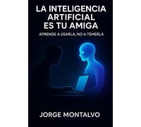 La Inteligencia Artificial Es tu Amiga: Aprende a Usarla, No a temerla