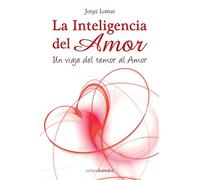 La inteligencia del amor: Un viaje del temor al amor