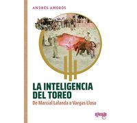 La inteligencia del toreo: De Marcial Lalanda a Vargas Llosa (TORERIA)