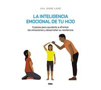 La inteligencia emocional de tu hijo: 5 pasos para ayudarle a afrontar las emociones y desarrollar su resiliencia (Crecimiento Personal)