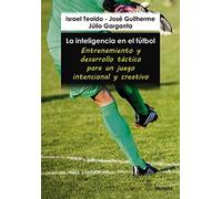 LA INTELIGENCIA EN EL FÚTBOL. ENTRENAMIENTO Y DESARROLLO TÁCTICO PARA UN JUEGO INTENCIONAL Y CREATIVO (SIN COLECCION)
