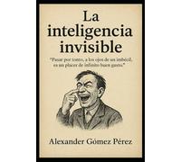 la Inteligencia invisible: Pasar por tonto, a los ojos de un imbécil, es un placer de infinito buen gusto. (Gestión del talento)