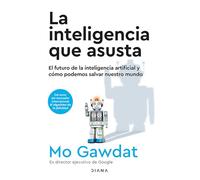 La Inteligencia Que Asusta: El Futuro de la Inteligencia Artificial Y Cómo Podemos Salvar Nuestro Mundo / Scary Smart: El Futuro De La Inteligencia Artificial Y Cómo Podemos Salvar Nuestro Mundo