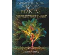 La inteligencia silenciosa de las plantas: Comunicación, organización y futuro de la vida en la tierra y el universo