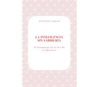 La Inteligencia Sin Sabiduría: El Pensamiento En La Era De La Eficiencia (Política, verdad y el colapso de las estructuras simbólicas)