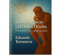 La Inteligencia y el orden oculto: "Un Viaje desde el Caos a la Sinergia Epistémica"
