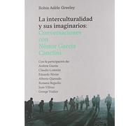 La interculturalidad y sus imaginarios: Conversaciones con Néstor García Canclini: 310025 (Serie Culturas)