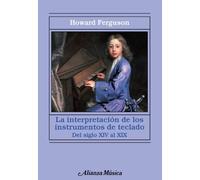 La interpretación de los instrumentos de teclado: Desde el siglo XIV al XIX (Alianza música (AM))
