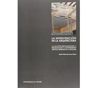 La intervención en la arquitectura: la acción restauradora y rehabilitadora, el mantenimiento. Aspectos generales de la patología (Manuales)