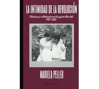 La intimidad de la revolución: Afectos y militancia en la guerrilla del PRT-ERP (Colección Pasados Presentes)