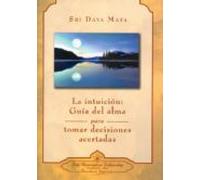 La Intuicion: Guia Del Alma Para Tomar Decisiones Acertadas
