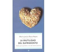La inutilidad del sufrimiento: claves para aprender a vivir de manera positiva (BOLSILLO)