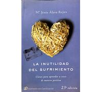 La inutilidad del sufrimiento : claves para aprender a vivir de manera positiva