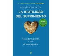 La inutilidad del sufrimiento. Claves para aprender a vivir de manera positiva (inclue libreta de regalo) | Mª Jesús Álava Reyes (dir.)