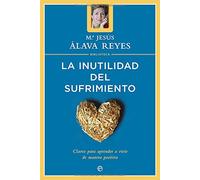 La inutilidad del sufrimiento: claves para aprender a vivir de manera positiva (Psicología y salud)
