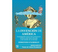 La Invencion De America. Investigacion Acerca De La Estructura Historica Del Nuevo Mundo Y Del Sentido De Su Devenir: Investigación Acerca De La ... Y Del Sentido De Su Devenir: 608 (Breviarios)