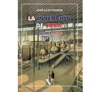 La invención de Cuba: Novela y nación: 1837-1846: 1 (Biblioteca Cubana)