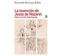 La invención De Jesús De Nazaret: Historia, ficción, historiografía: 1236 (Varios Siglo XXI)