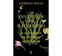 La invención de la naturaleza: El Nuevo Mundo de Alexander von Humboldt (Biografías)