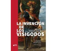 La invención de los visigodos: Imaginario y recepción artística en la monarquía hispánica (Artes y Humanidades)