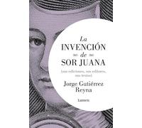 La invención de sor Juana (sus editores, sus ediciones, sus (Narrativa)