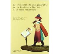 La invención de una geografía de la Península Ibérica I: La época republicana (SIN COLECCION)