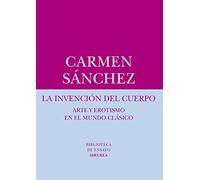 La invención del cuerpo: Arte y erotismo en el mundo clásico: 57 (Biblioteca de Ensayo / Serie menor)