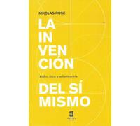 La invención del sí mismo: poder, ética y subjetivación | Nikolas Rose