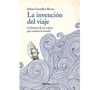 La Invencion Del Viaje: La Historia De Los Relatos Que Cuentan El Mund