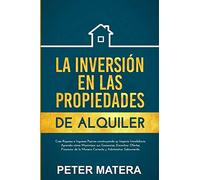 La Inversión en las Propiedades de Alquiler: Cree Riqueza e Ingresos Pasivos construyendo su Imperio Inmobiliario. Aprenda cómo Maximizar sus ... la Manera Correcta y Administrar Sabiamente.