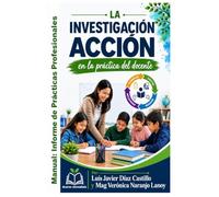 LA INVESTIGACIÓN ACCIÓN EN LA PRÁCTICA DOCENTE: Manual: Informe de Prácticas Profesionales