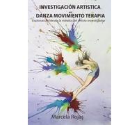 LA INVESTIGACIÓN ARTÍSTICA EN DANZA MOVIMIENTO TERAPIA ¨Una manera creativa de exploración de conocimiento desde la mirada del artista/investigador¨