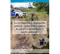 La investigación e "imputación policial" en los delitos contra los recursos naturales y el medio ambiente: 5 (Quaderns de Dret Ambiental)
