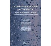 La investigación social a conciencia. Estudio de los supuestos y prejuicios sobre los métodos en las ciencias sociales (SIN COLECCION)